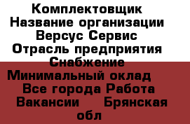 Комплектовщик › Название организации ­ Версус Сервис › Отрасль предприятия ­ Снабжение › Минимальный оклад ­ 1 - Все города Работа » Вакансии   . Брянская обл.